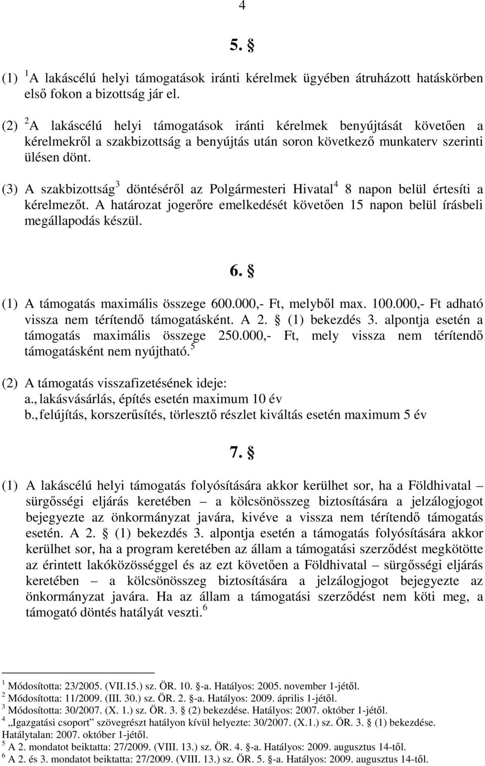 (3) A szakbizottság 3 döntésérıl az Polgármesteri Hivatal 4 8 napon belül értesíti a kérelmezıt. A határozat jogerıre emelkedését követıen 15 napon belül írásbeli megállapodás készül. 6.