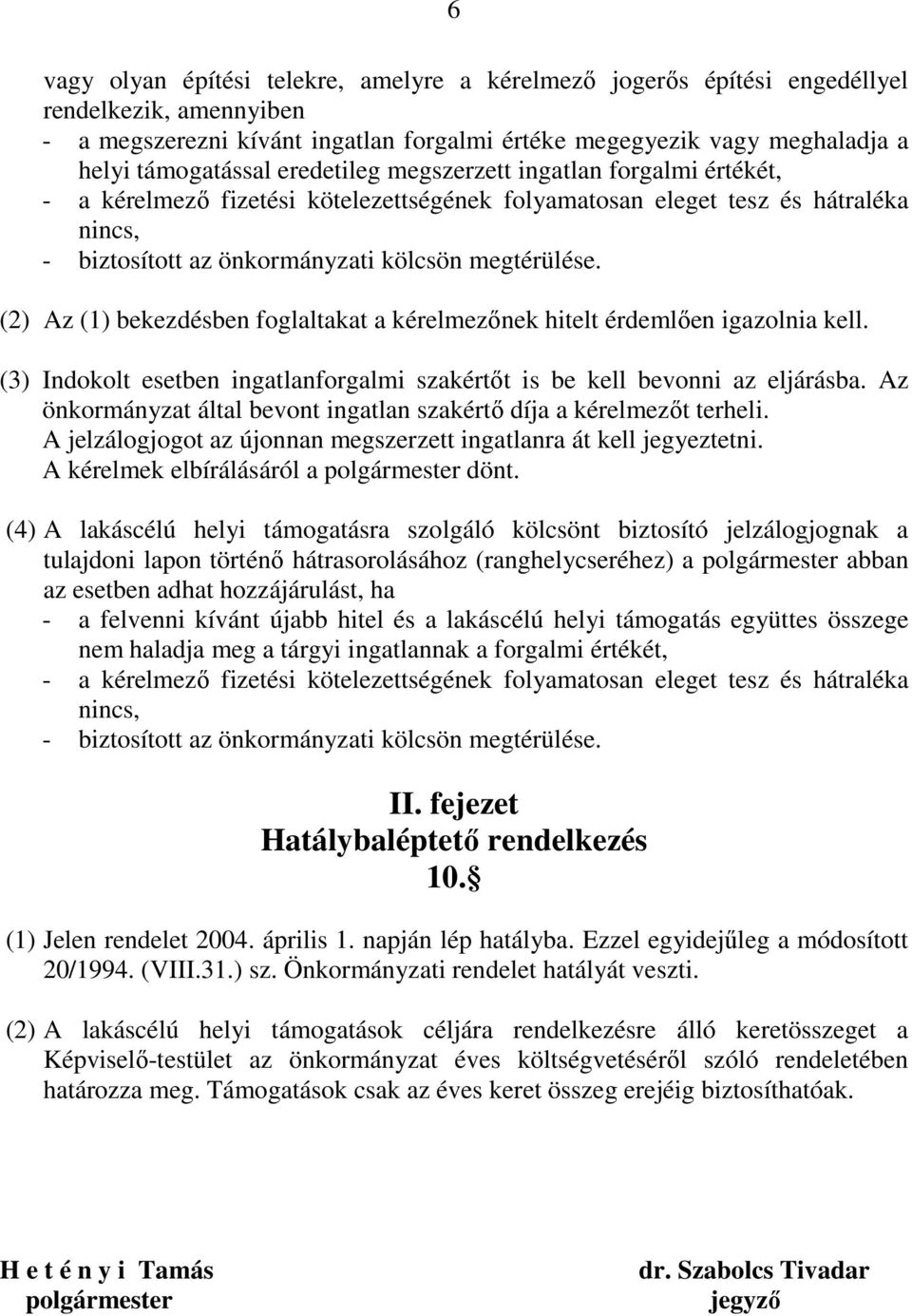 (2) Az (1) bekezdésben foglaltakat a kérelmezınek hitelt érdemlıen igazolnia kell. (3) Indokolt esetben ingatlanforgalmi szakértıt is be kell bevonni az eljárásba.