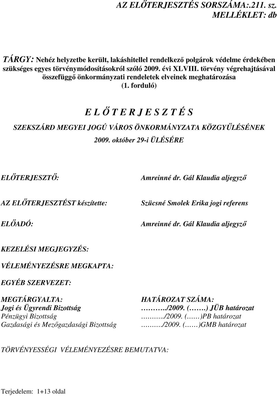 október 29-i ÜLÉSÉRE ELİTERJESZTİ: Amreinné dr. Gál Klaudia aljegyzı AZ ELİTERJESZTÉST készítette: ELİADÓ: Szücsné Smolek Erika jogi referens Amreinné dr.