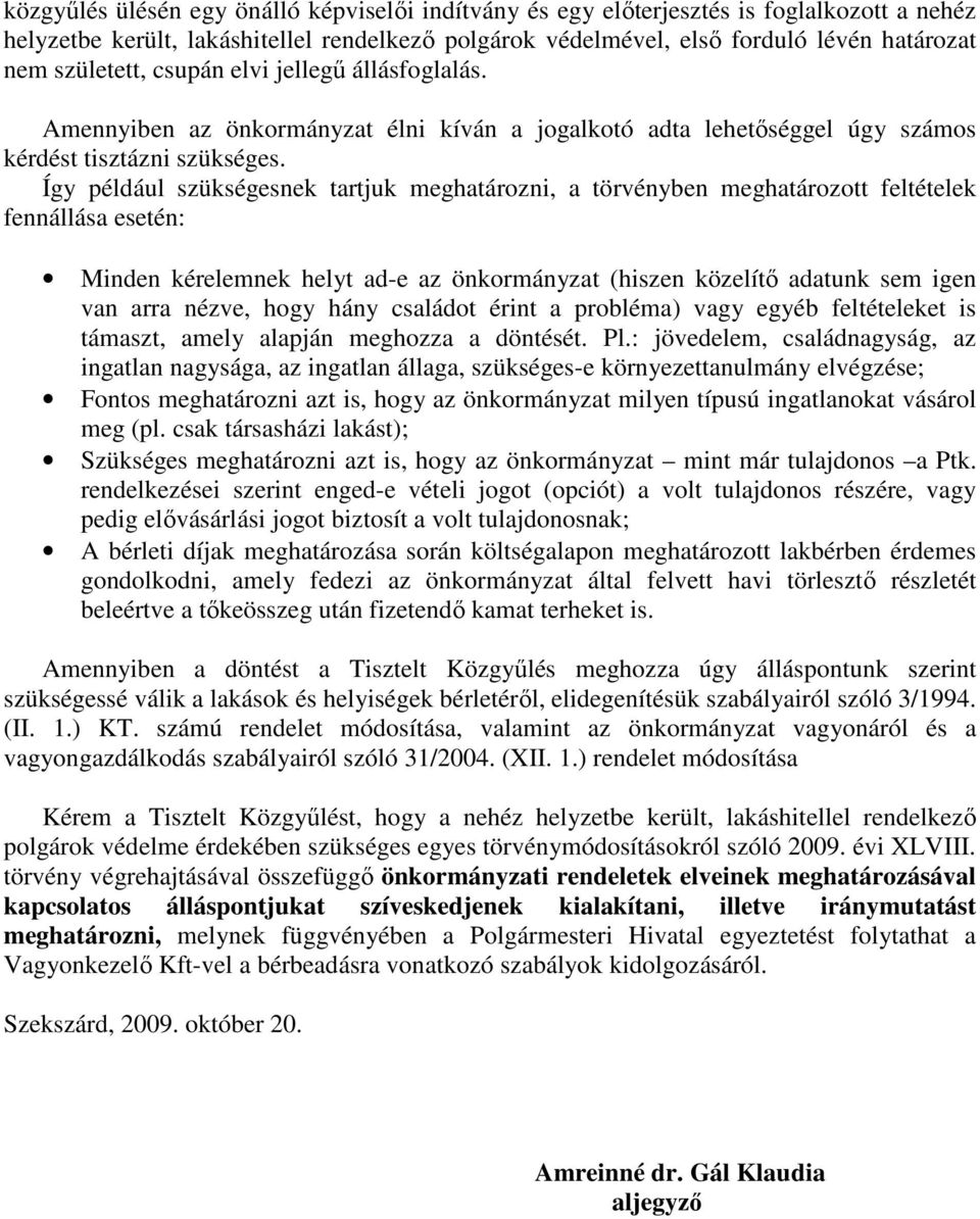 Így például szükségesnek tartjuk meghatározni, a törvényben meghatározott feltételek fennállása esetén: Minden kérelemnek helyt ad-e az önkormányzat (hiszen közelítı adatunk sem igen van arra nézve,