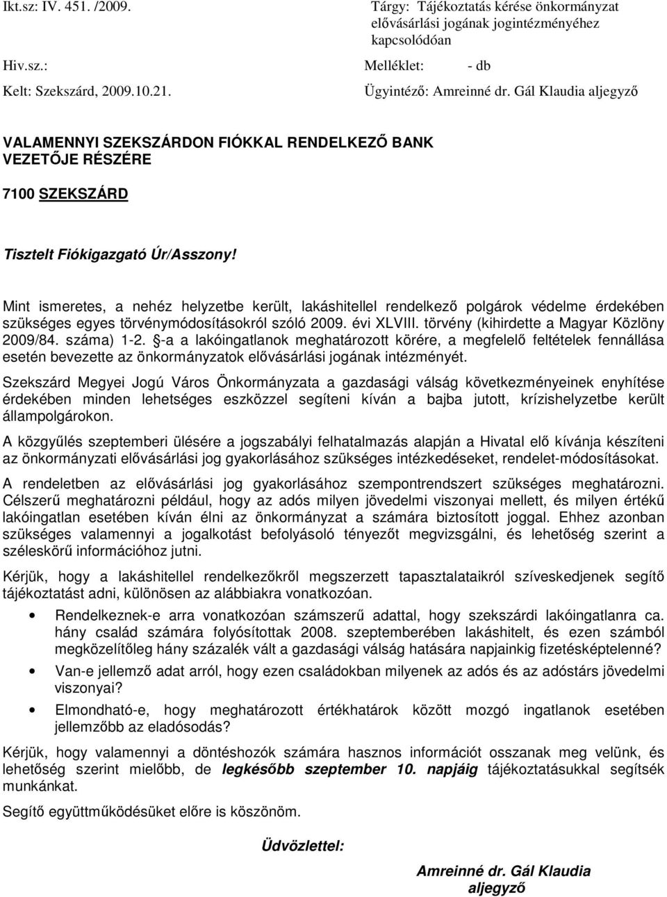 Mint ismeretes, a nehéz helyzetbe került, lakáshitellel rendelkezı polgárok védelme érdekében szükséges egyes törvénymódosításokról szóló 2009. évi XLVIII.