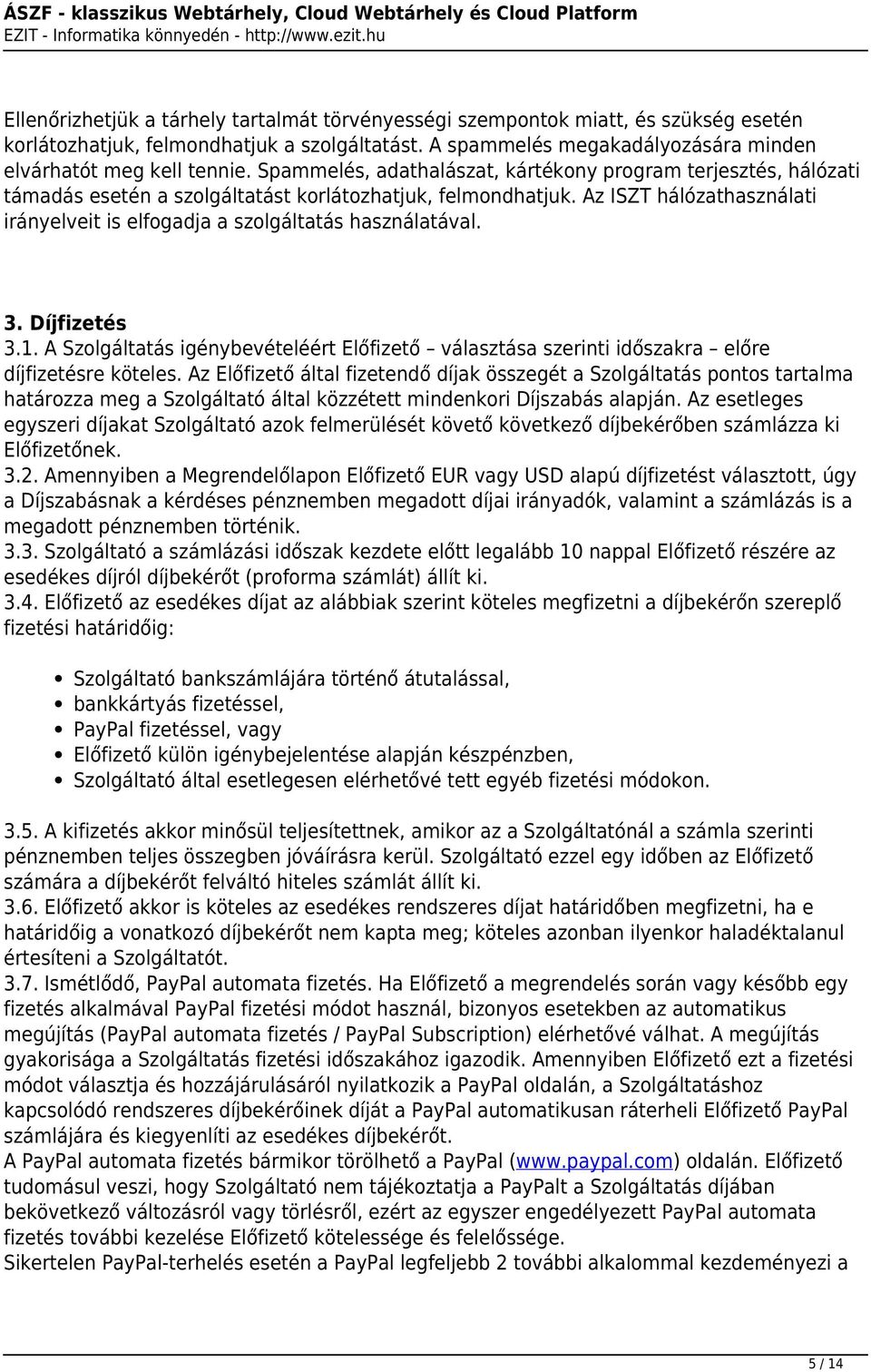 Az ISZT hálózathasználati irányelveit is elfogadja a szolgáltatás használatával. 3. Díjfizetés 3.1. A Szolgáltatás igénybevételéért Előfizető választása szerinti időszakra előre díjfizetésre köteles.