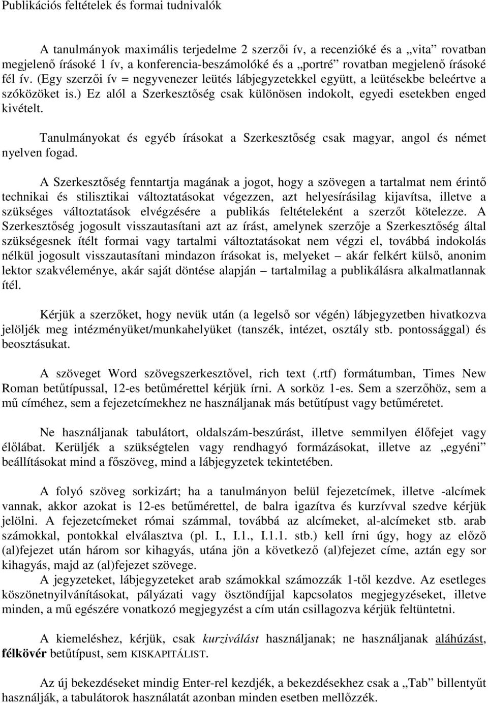 ) Ez alól a Szerkesztőség csak különösen indokolt, egyedi esetekben enged kivételt. Tanulmányokat és egyéb írásokat a Szerkesztőség csak magyar, angol és német nyelven fogad.
