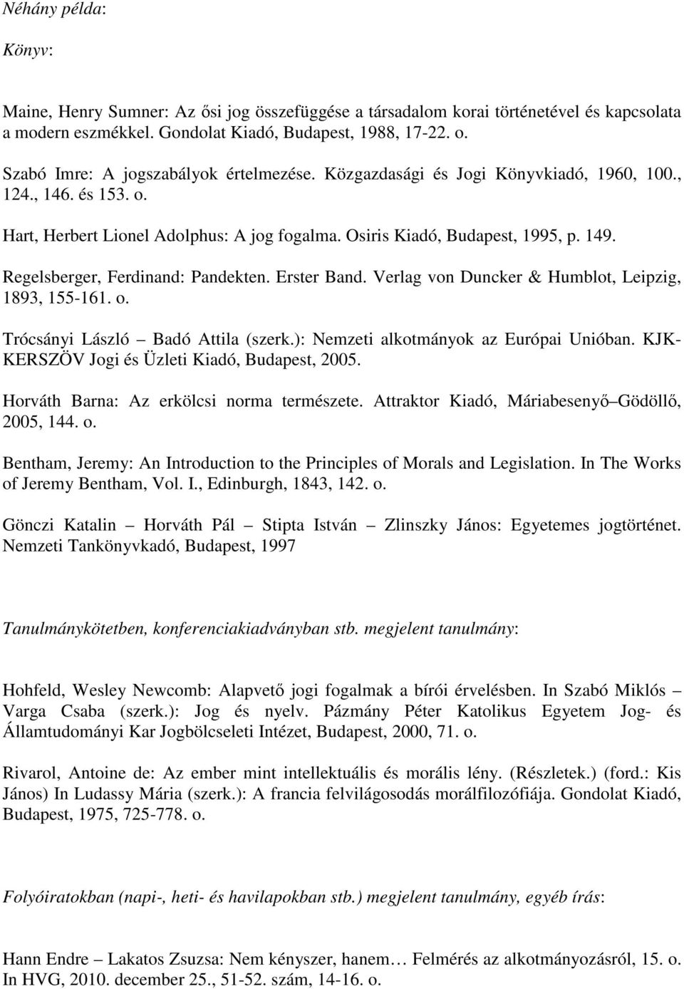 Regelsberger, Ferdinand: Pandekten. Erster Band. Verlag von Duncker & Humblot, Leipzig, 1893, 155-161. o. Trócsányi László Badó Attila (szerk.): Nemzeti alkotmányok az Európai Unióban.