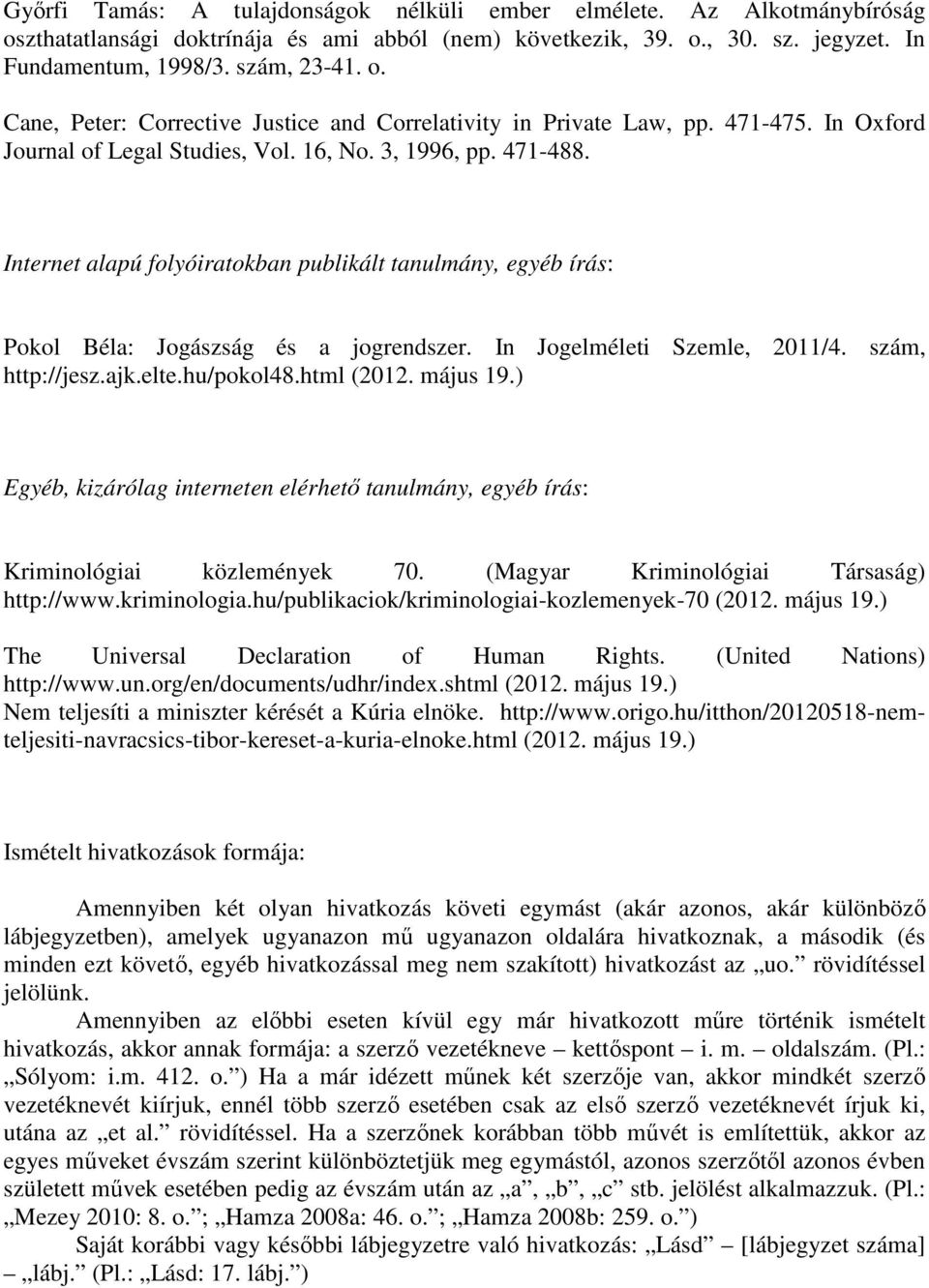 In Jogelméleti Szemle, 2011/4. szám, http://jesz.ajk.elte.hu/pokol48.html (2012. május 19.) Egyéb, kizárólag interneten elérhető tanulmány, egyéb írás: Kriminológiai közlemények 70.