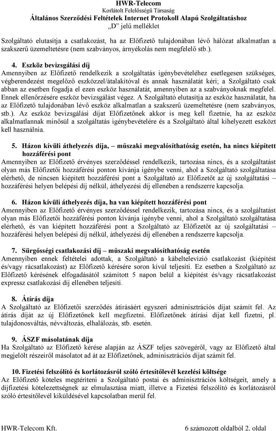 Szolgáltató csak abban az esetben fogadja el ezen eszköz használatát, amennyiben az a szabványoknak megfelel. Ennek ellenőrzésére eszköz bevizsgálást végez.