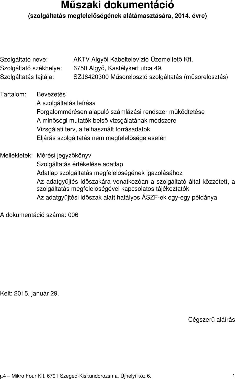 vizsgálatának módszere Vizsgálati terv, a felhasznált forrásadatok Eljárás szolgáltatás nem megfelelősége esetén Mellékletek: Mérési jegyzőkönyv Szolgáltatás értékelése adatlap Adatlap szolgáltatás