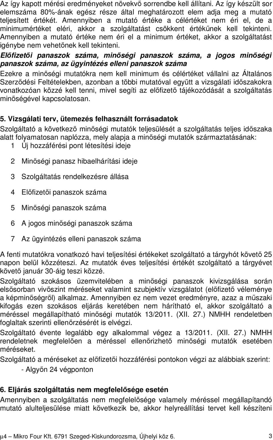 Amennyiben a mutató értéke nem éri el a minimum értéket, akkor a szolgáltatást igénybe nem vehetőnek kell tekinteni.