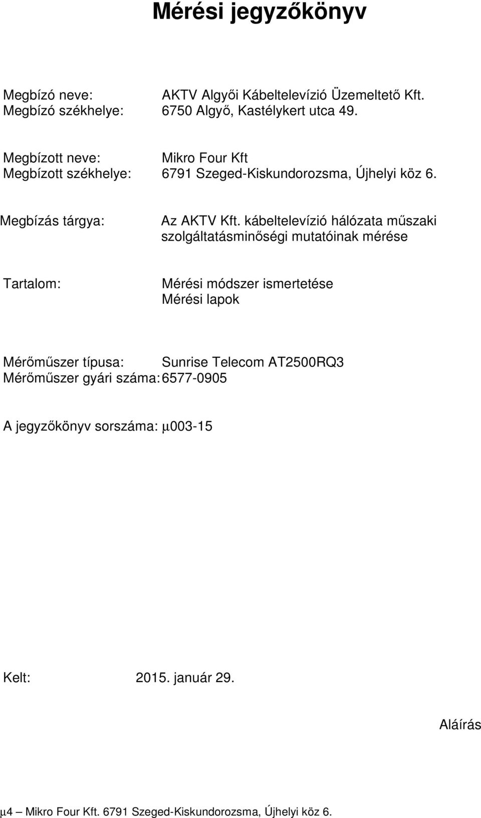 kábeltelevízió hálózata műszaki szolgáltatásminőségi mutatóinak mérése Tartalom: Mérési módszer ismertetése Mérési lapok Mérőműszer típusa: