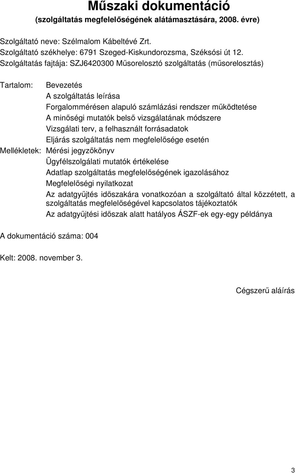 vizsgálatának módszere Vizsgálati terv, a felhasznált forrásadatok Eljárás szolgáltatás nem megfelelősége esetén Mellékletek: Mérési jegyzőkönyv Ügyfélszolgálati mutatók értékelése Adatlap