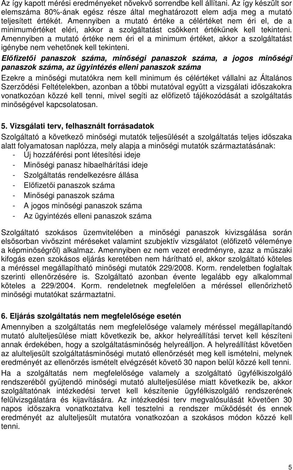 Amennyiben a mutató értéke nem éri el a minimum értéket, akkor a szolgáltatást igénybe nem vehetőnek kell tekinteni.