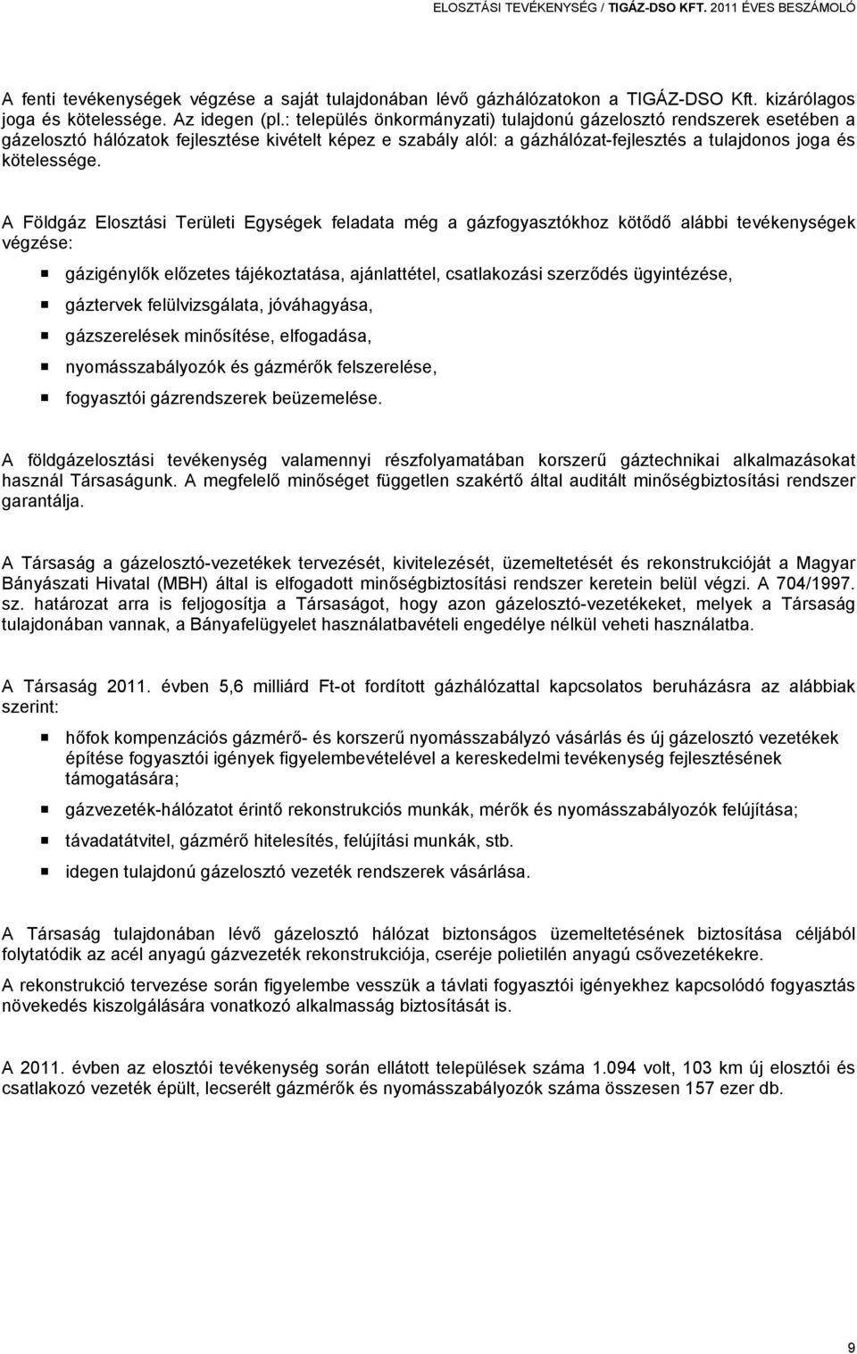 A Földgáz Elosztási Területi Egységek feladata még a gázfogyasztókhoz kötődő alábbi tevékenységek végzése: gázigénylők előzetes tájékoztatása, ajánlattétel, csatlakozási szerződés ügyintézése,