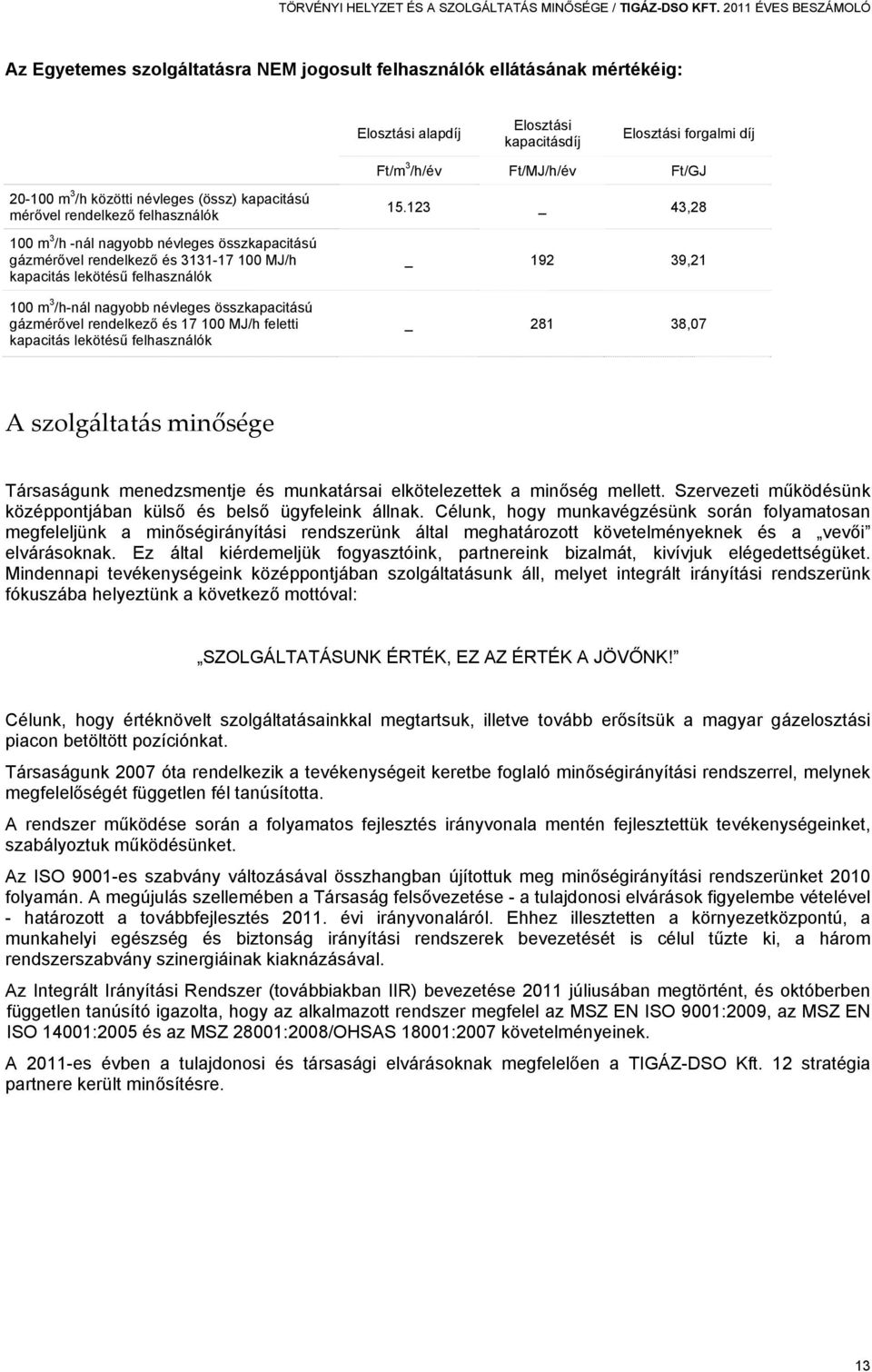 3 /h közötti névleges (össz) kapacitású mérővel rendelkező felhasználók 100 m 3 /h -nál nagyobb névleges összkapacitású gázmérővel rendelkező és 3131-17 100 MJ/h kapacitás lekötésű felhasználók 100 m