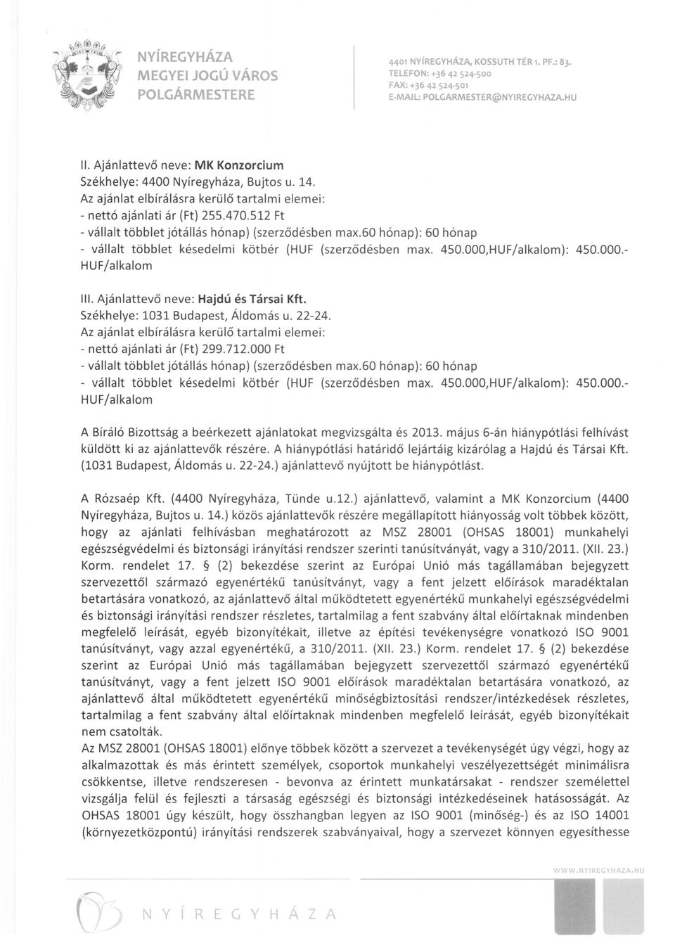 60 hónap): 60 hónap - vállalt többlet késedelmi kötbér (HUF (szerződésben max. 450.000,HUF/alkalom): 450.000. HUF/alkalom III. Ajánlattevő neve: Hajdú és Társai Kft.