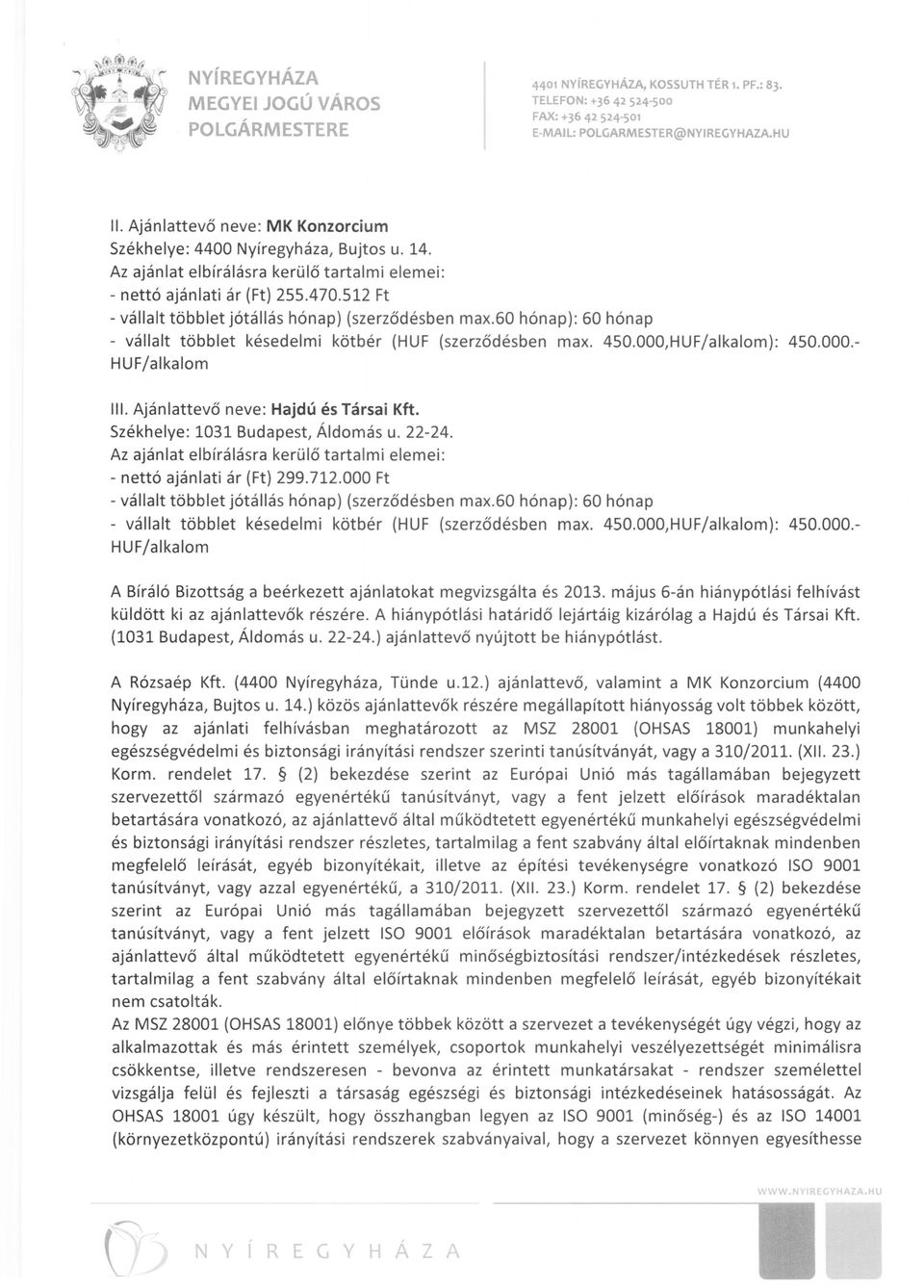 60 hónap): 60 hónap - vállalt többlet késedelmi kötbér (HUF (szerződésben max. 450.000,HUF/alkalom): 450.000. HUF/alkalom III. Ajánlattevő neve: Hajdú és Társai Kft.