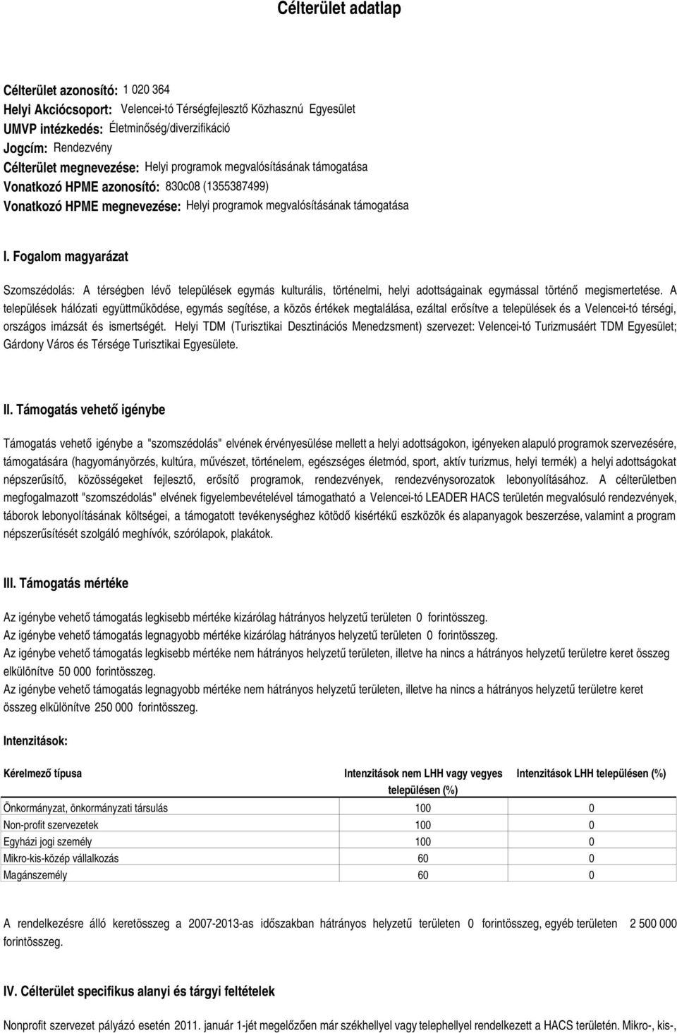 Fogalom magyarázat Szomszédolás: A térségben lévő települések egymás kulturális, történelmi, helyi adottságainak egymással történő megismertetése.