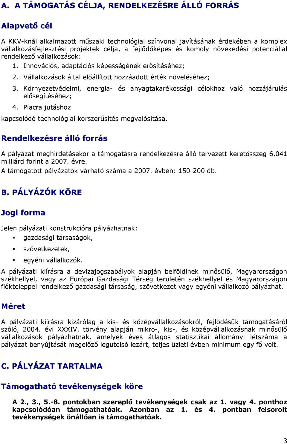 Környezetvédelmi, energia- és anyagtakarékssági célkhz való hzzájárulás elősegítéséhez; 4. Piacra jutáshz kapcslódó technlógiai krszerűsítés megvalósítása.