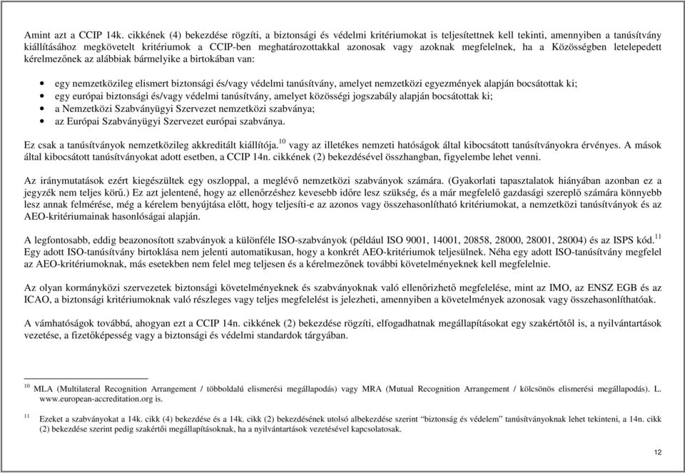 azonosak vagy azoknak megfelelnek, ha a Közösségben letelepedett kérelmezőnek az alábbiak bármelyike a birtokában van: egy nemzetközileg elismert biztonsági és/vagy védelmi tanúsítvány, amelyet