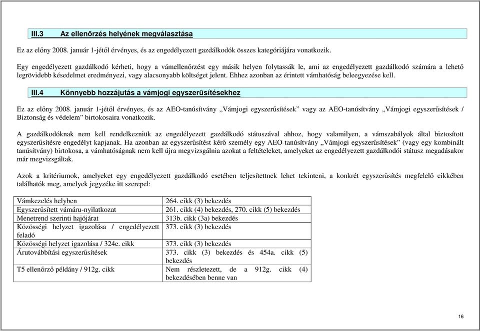 költséget jelent. Ehhez azonban az érintett vámhatóság beleegyezése kell. III.4 Könnyebb hozzájutás a vámjogi egyszerűsítésekhez Ez az előny 2008.