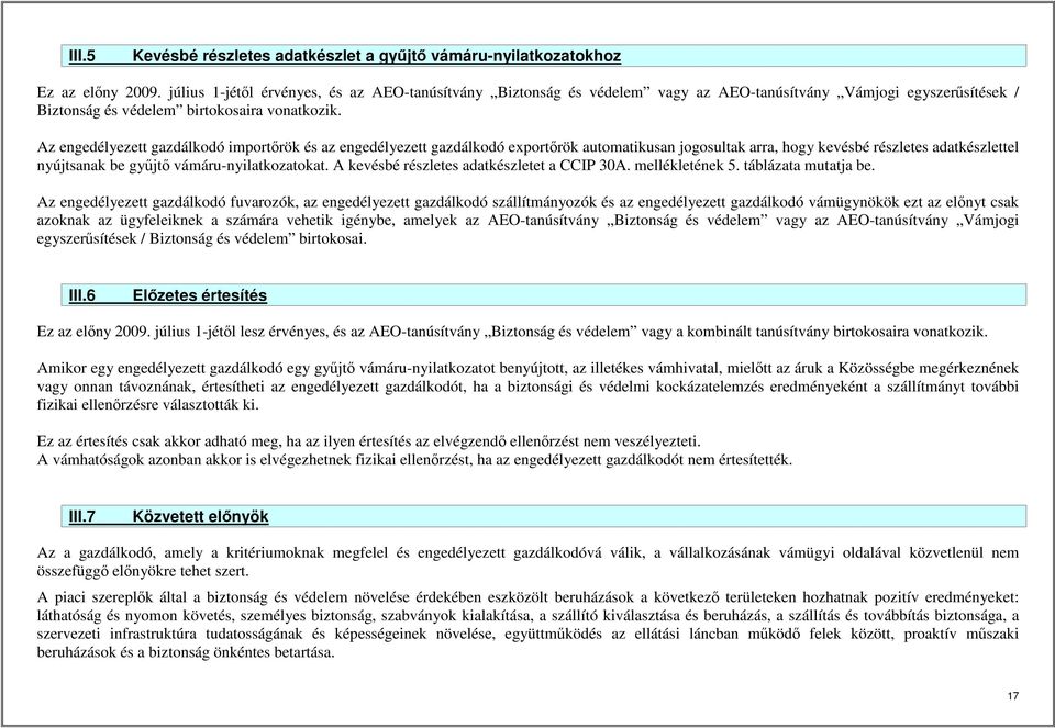 Az engedélyezett gazdálkodó importőrök és az engedélyezett gazdálkodó exportőrök automatikusan jogosultak arra, hogy kevésbé részletes adatkészlettel nyújtsanak be gyűjtő vámáru-nyilatkozatokat.
