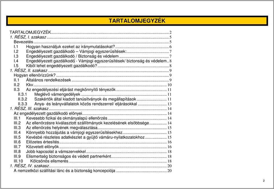 szakasz... 9 Hogyan ellenőrizzünk?... 9 II.1 Általános rendelkezések... 9 II.2 Kkv... 10 II.3 Az engedélyezési eljárást megkönnyítő tényezők... 11 II.3.1 Meglévő vámengedélyek... 11 II.3.2 Szakértők által kiadott tanúsítványok és megállapítások.