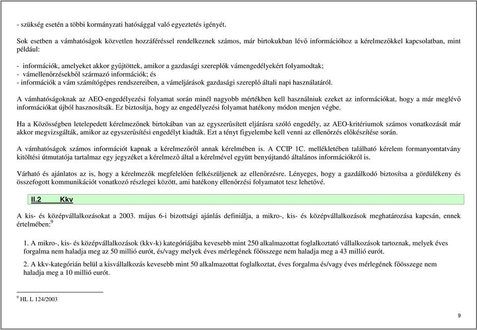 amikor a gazdasági szereplők vámengedélyekért folyamodtak; - vámellenőrzésekből származó információk; és - információk a vám számítógépes rendszereiben, a vámeljárások gazdasági szereplő általi napi