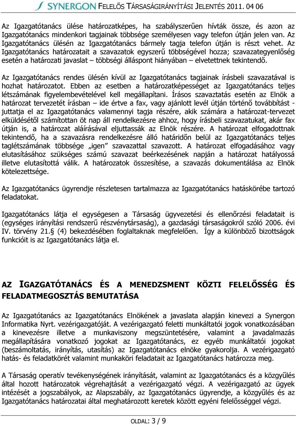 Az Igazgatótanács határozatait a szavazatok egyszerű többségével hozza; szavazategyenlőség esetén a határozati javaslat többségi álláspont hiányában elvetettnek tekintendő.