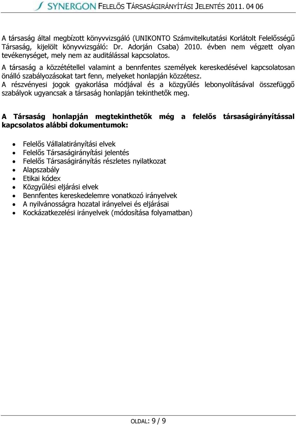 A társaság a közzététellel valamint a bennfentes személyek kereskedésével kapcsolatosan önálló szabályozásokat tart fenn, melyeket honlapján közzétesz.
