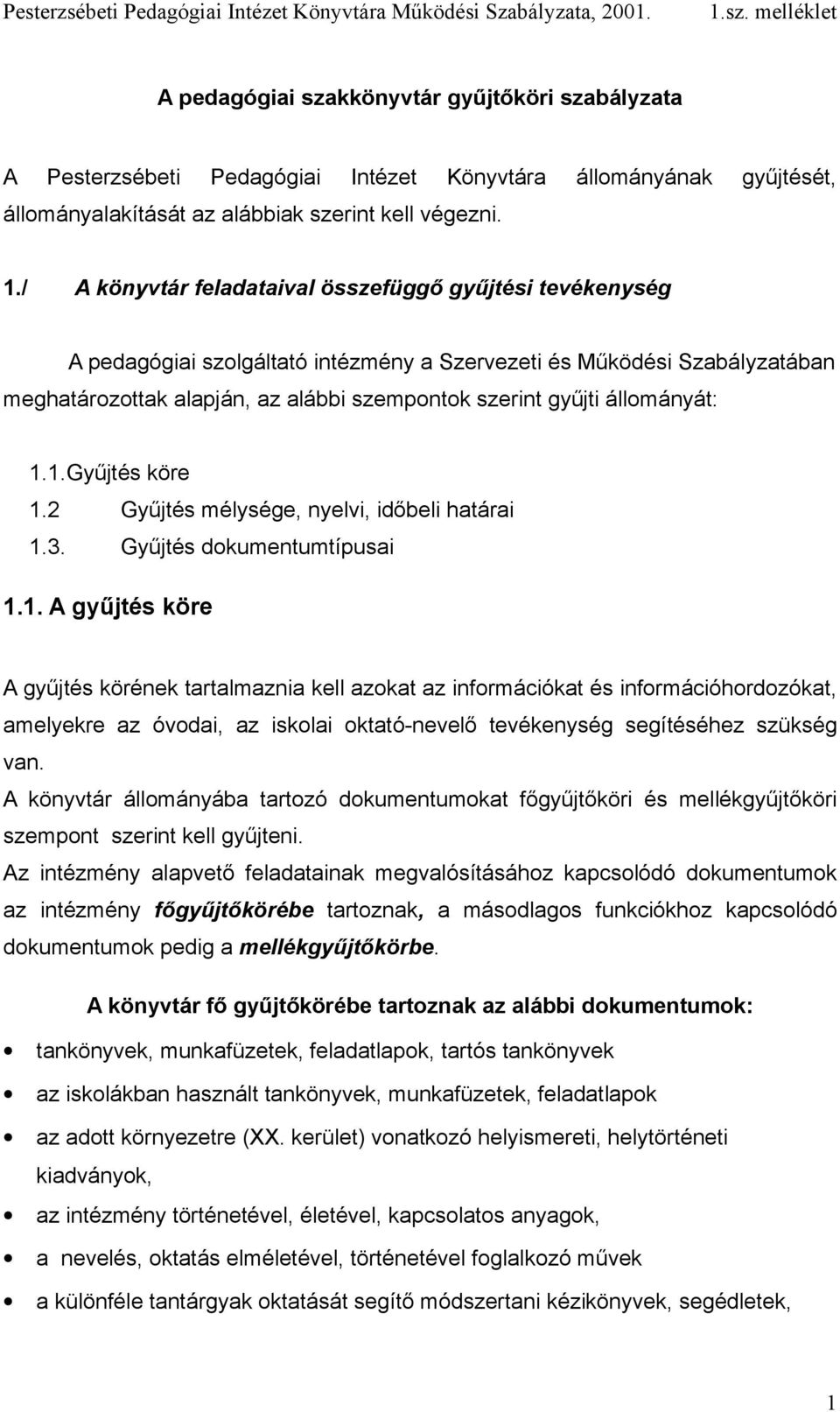 állományát: 1.1.Gyűjtés köre 1.2 Gyűjtés mélysége, nyelvi, időbeli határai 1.3. Gyűjtés dokumentumtípusai 1.1. A gyűjtés köre A gyűjtés körének tartalmaznia kell azokat az információkat és információhordozókat, amelyekre az óvodai, az iskolai oktató-nevelő tevékenység segítéséhez szükség van.