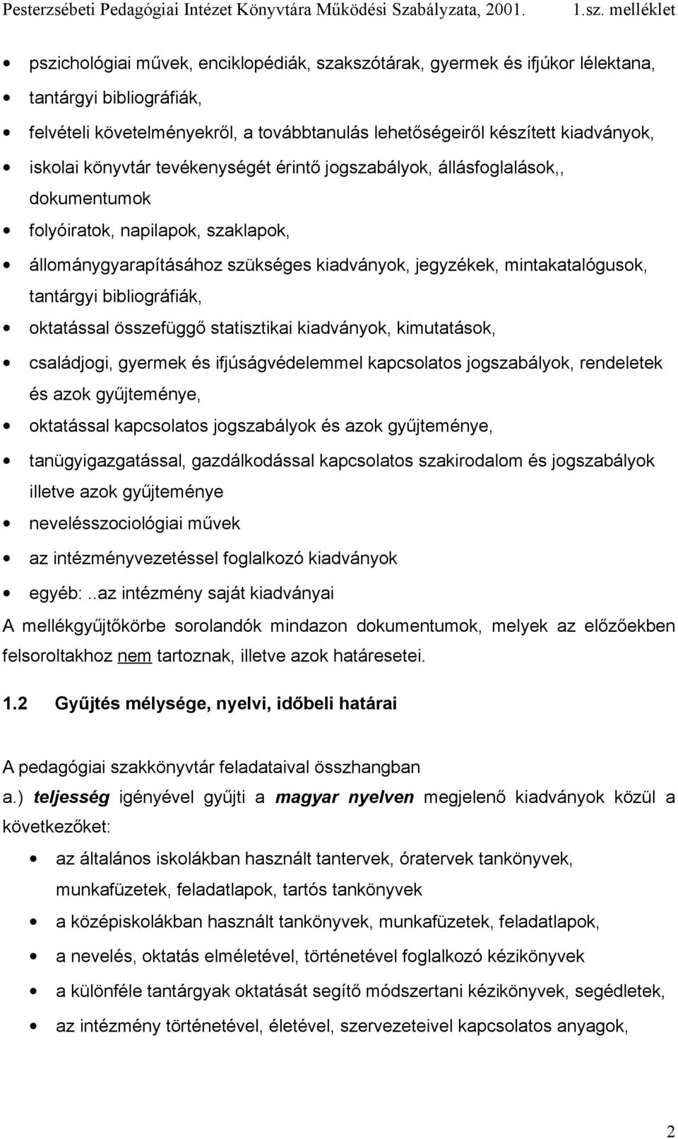 bibliográfiák, oktatással összefüggő statisztikai kiadványok, kimutatások, családjogi, gyermek és ifjúságvédelemmel kapcsolatos jogszabályok, rendeletek és azok gyűjteménye, oktatással kapcsolatos