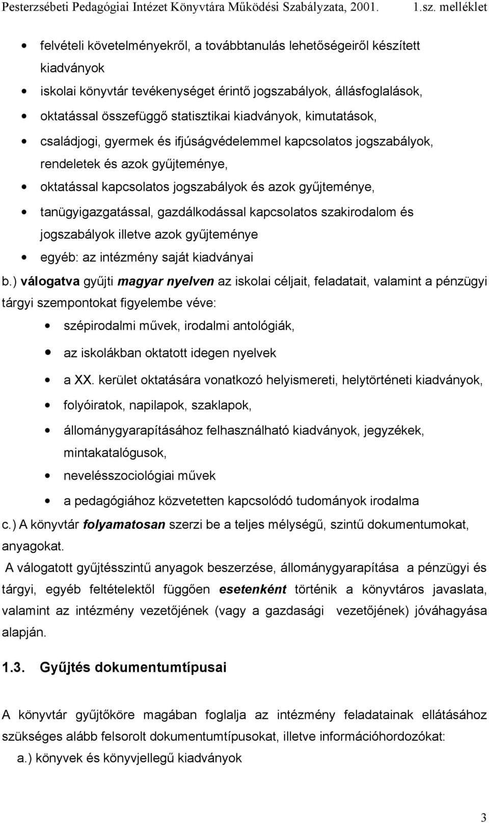 gazdálkodással kapcsolatos szakirodalom és jogszabályok illetve azok gyűjteménye egyéb: az intézmény saját kiadványai b.