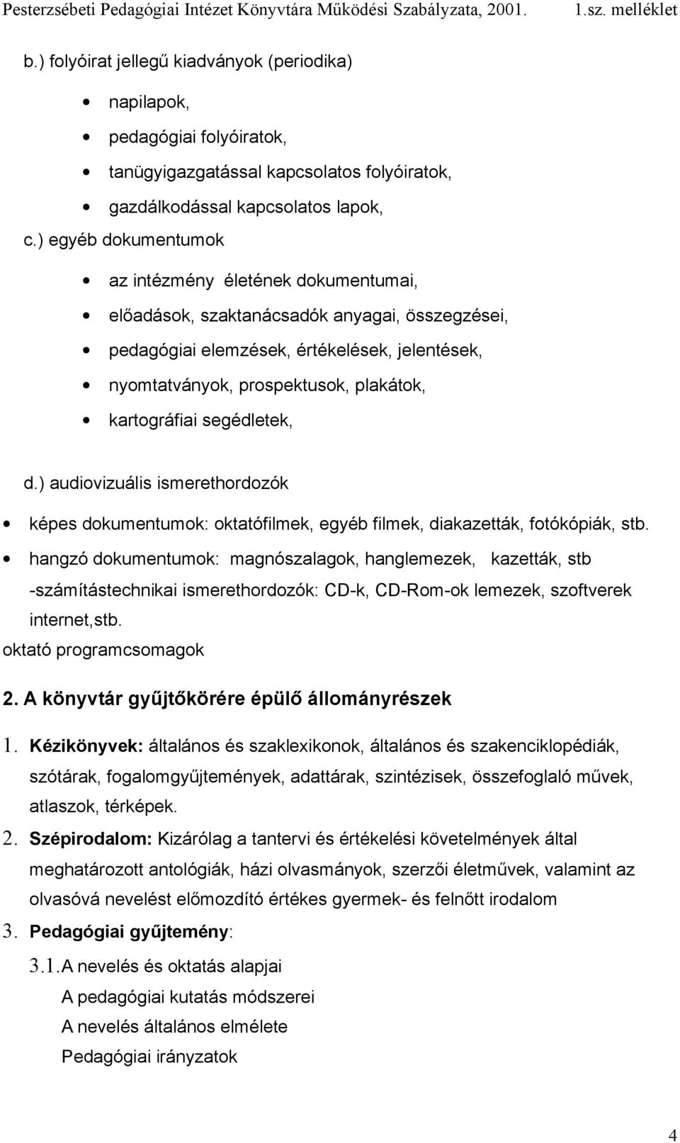 kartográfiai segédletek, d.) audiovizuális ismerethordozók képes dokumentumok: oktatófilmek, egyéb filmek, diakazetták, fotókópiák, stb.