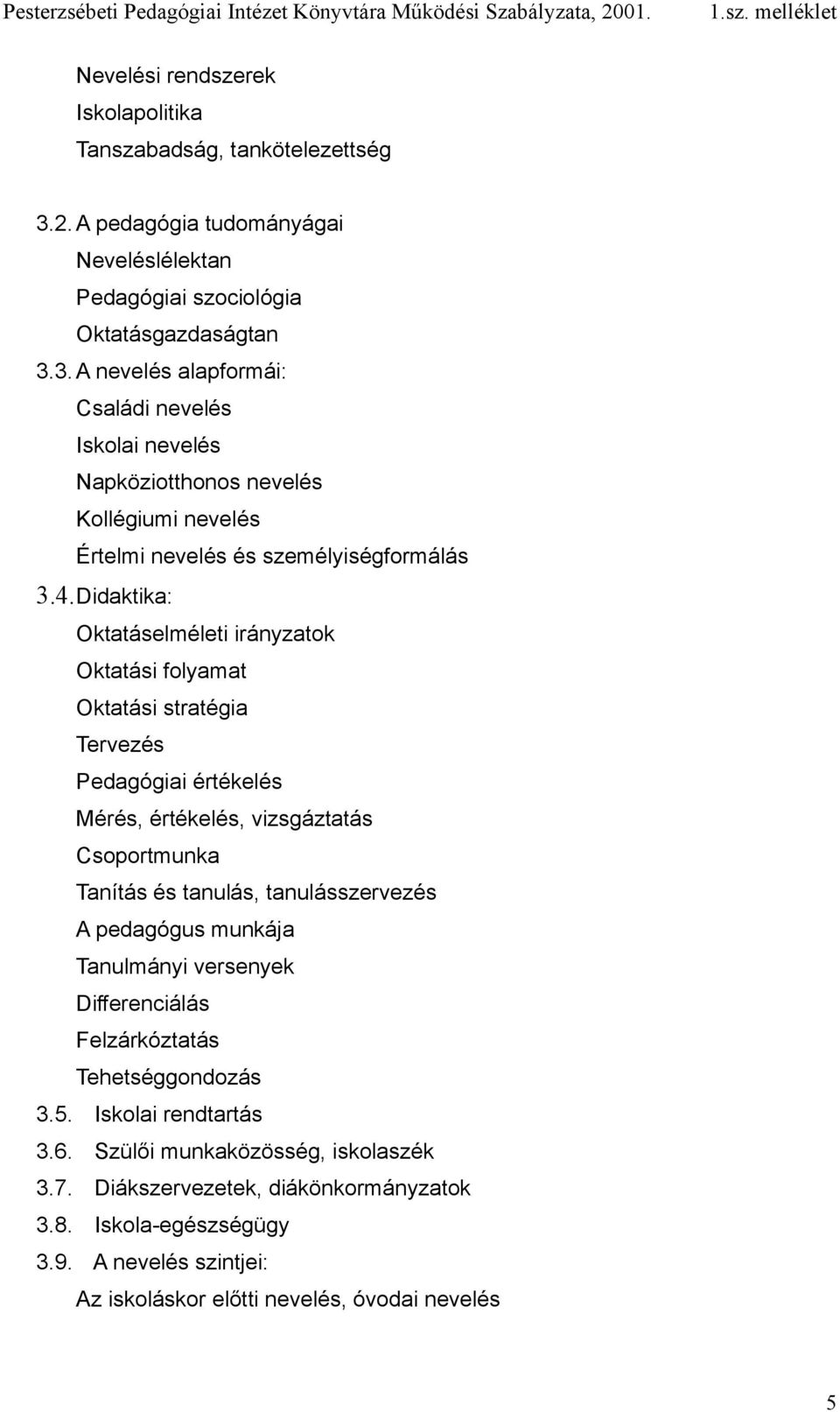 3. A nevelés alapformái: Családi nevelés Iskolai nevelés Napköziotthonos nevelés Kollégiumi nevelés Értelmi nevelés és személyiségformálás 3.4.