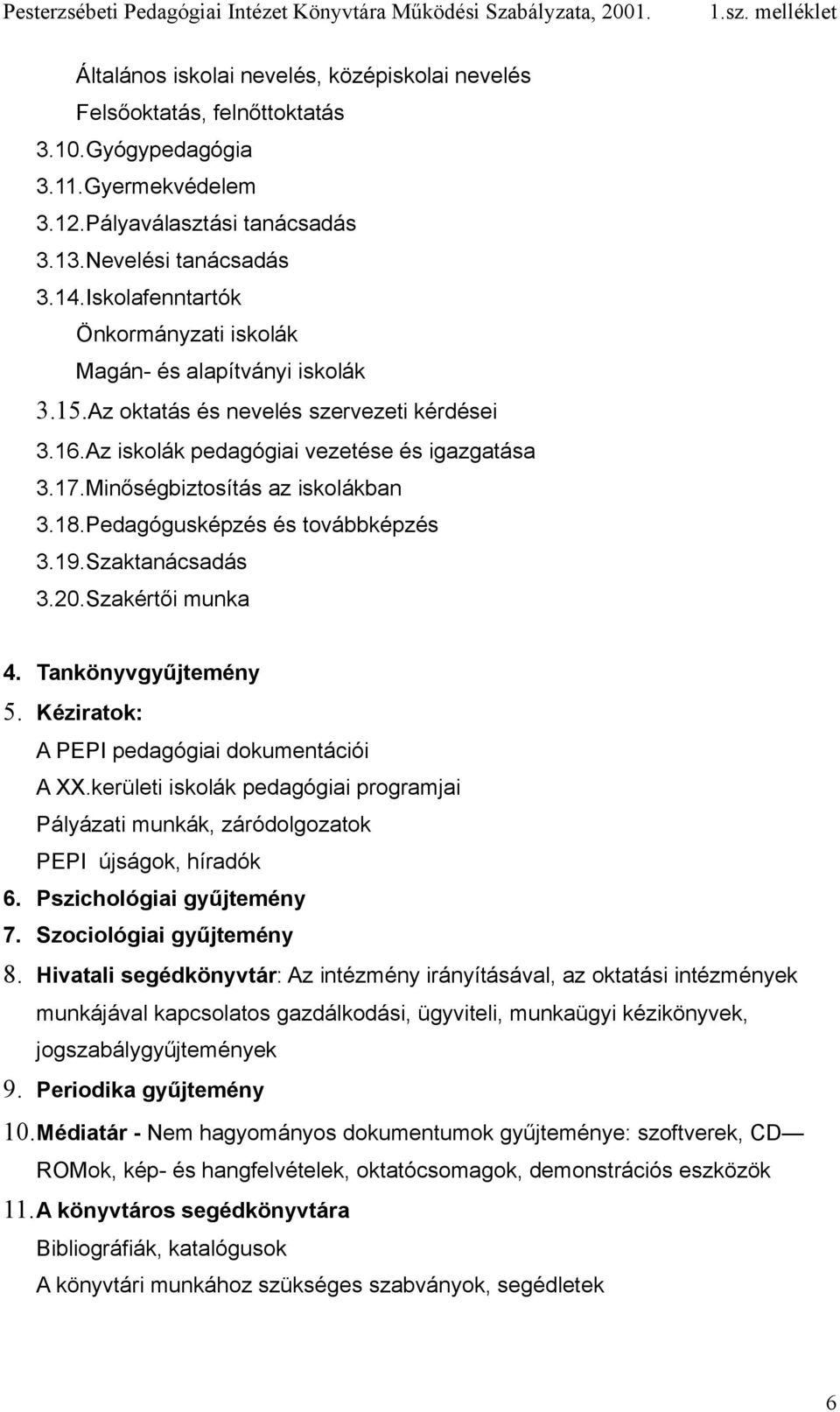 Minőségbiztosítás az iskolákban 3.18.Pedagógusképzés és továbbképzés 3.19.Szaktanácsadás 3.20.Szakértői munka 4. Tankönyvgyűjtemény 5. Kéziratok: A PEPI pedagógiai dokumentációi A XX.