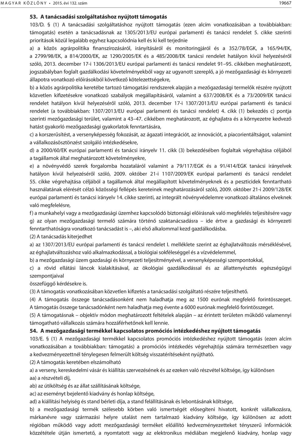 cikke szerinti prioritások közül legalább egyhez kapcsolódnia kell és ki kell terjednie a) a közös agrárpolitika finanszírozásáról, irányításáról és monitoringjáról és a 352/78/EGK, a 165/94/EK, a