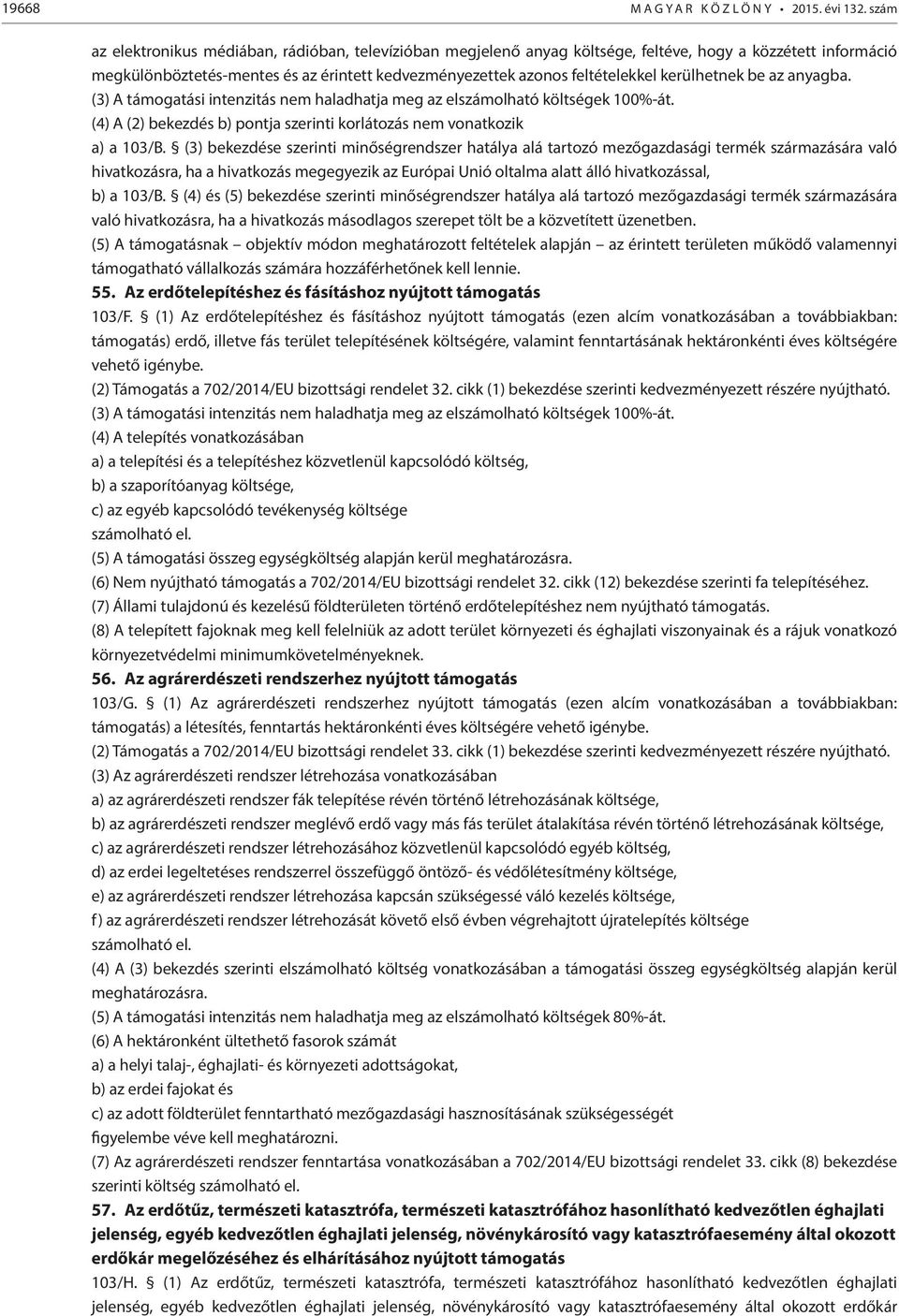 kerülhetnek be az anyagba. (3) A támogatási intenzitás nem haladhatja meg az elszámolható költségek 100%-át. (4) A (2) bekezdés b) pontja szerinti korlátozás nem vonatkozik a) a 103/B.
