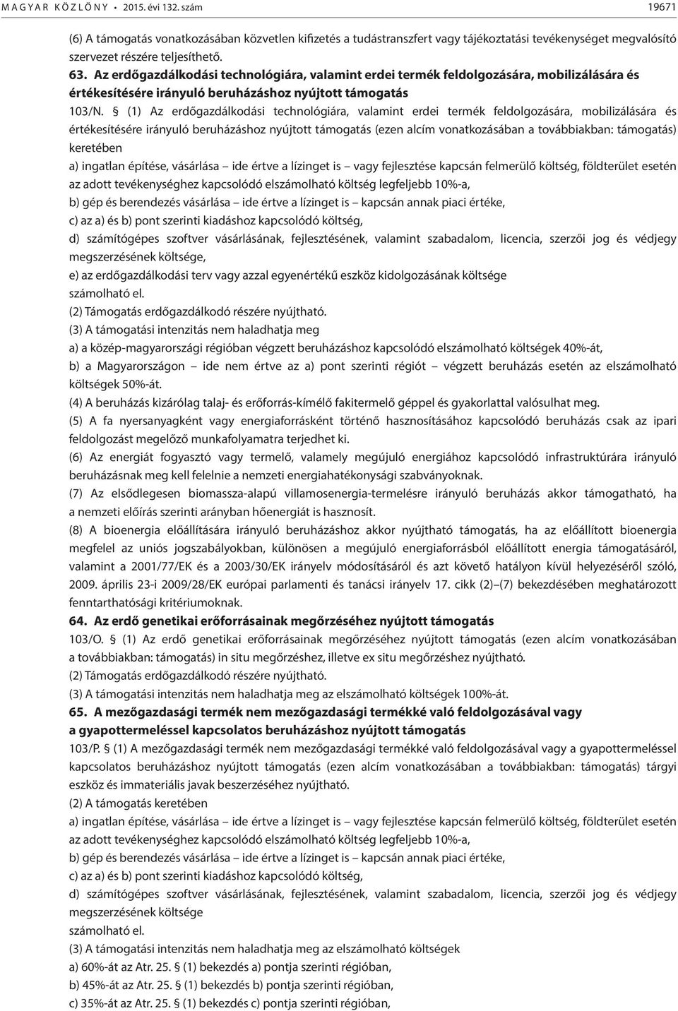 (1) Az erdőgazdálkodási technológiára, valamint erdei termék feldolgozására, mobilizálására és értékesítésére irányuló beruházáshoz nyújtott támogatás (ezen alcím vonatkozásában a továbbiakban:
