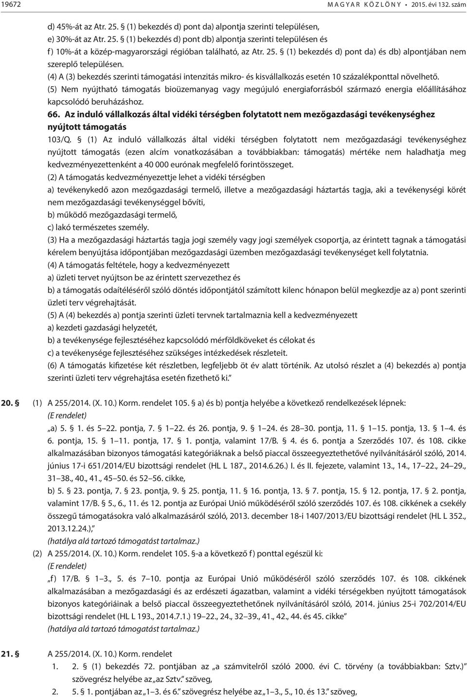 (5) Nem nyújtható támogatás bioüzemanyag vagy megújuló energiaforrásból származó energia előállításához kapcsolódó beruházáshoz. 66.