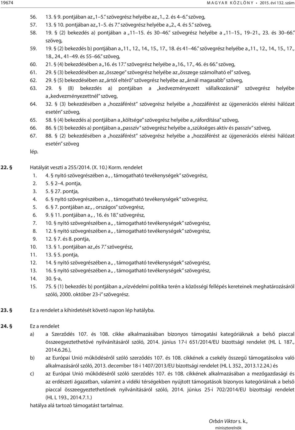 szövegrész helyébe a 11., 12., 14., 15., 17., 18., 24., 41 49. és 55 66. szöveg, 60. 21. (4) bekezdésében a 16. és 17. szövegrész helyébe a 16., 17., 46. és 66. szöveg, 61. 29.