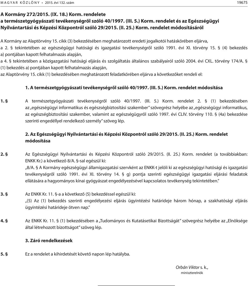tekintetében az egészségügyi hatósági és igazgatási tevékenységről szóló 1991. évi XI. törvény 15. (4) bekezdés a) pontjában kapott felhatalmazás alapján, a 4.