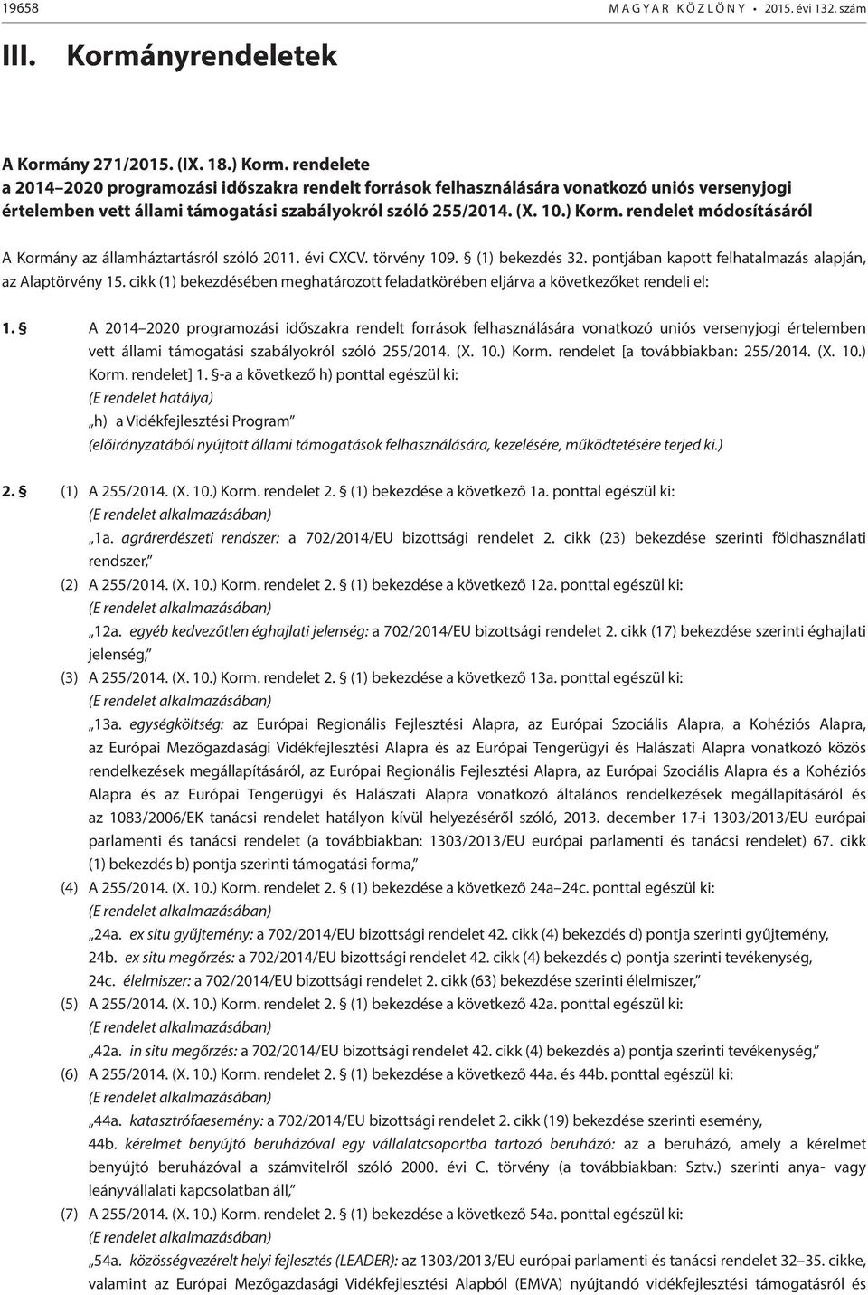 rendelet módosításáról A Kormány az államháztartásról szóló 2011. évi CXCV. törvény 109. (1) bekezdés 32. pontjában kapott felhatalmazás alapján, az Alaptörvény 15.
