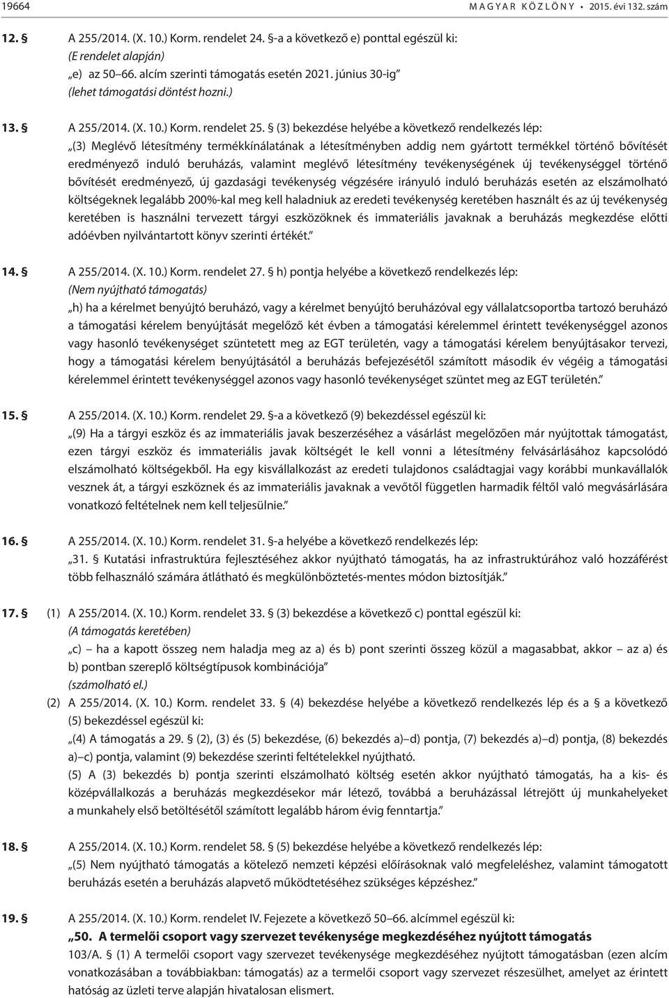 (3) bekezdése helyébe a következő rendelkezés lép: (3) Meglévő létesítmény termékkínálatának a létesítményben addig nem gyártott termékkel történő bővítését eredményező induló beruházás, valamint