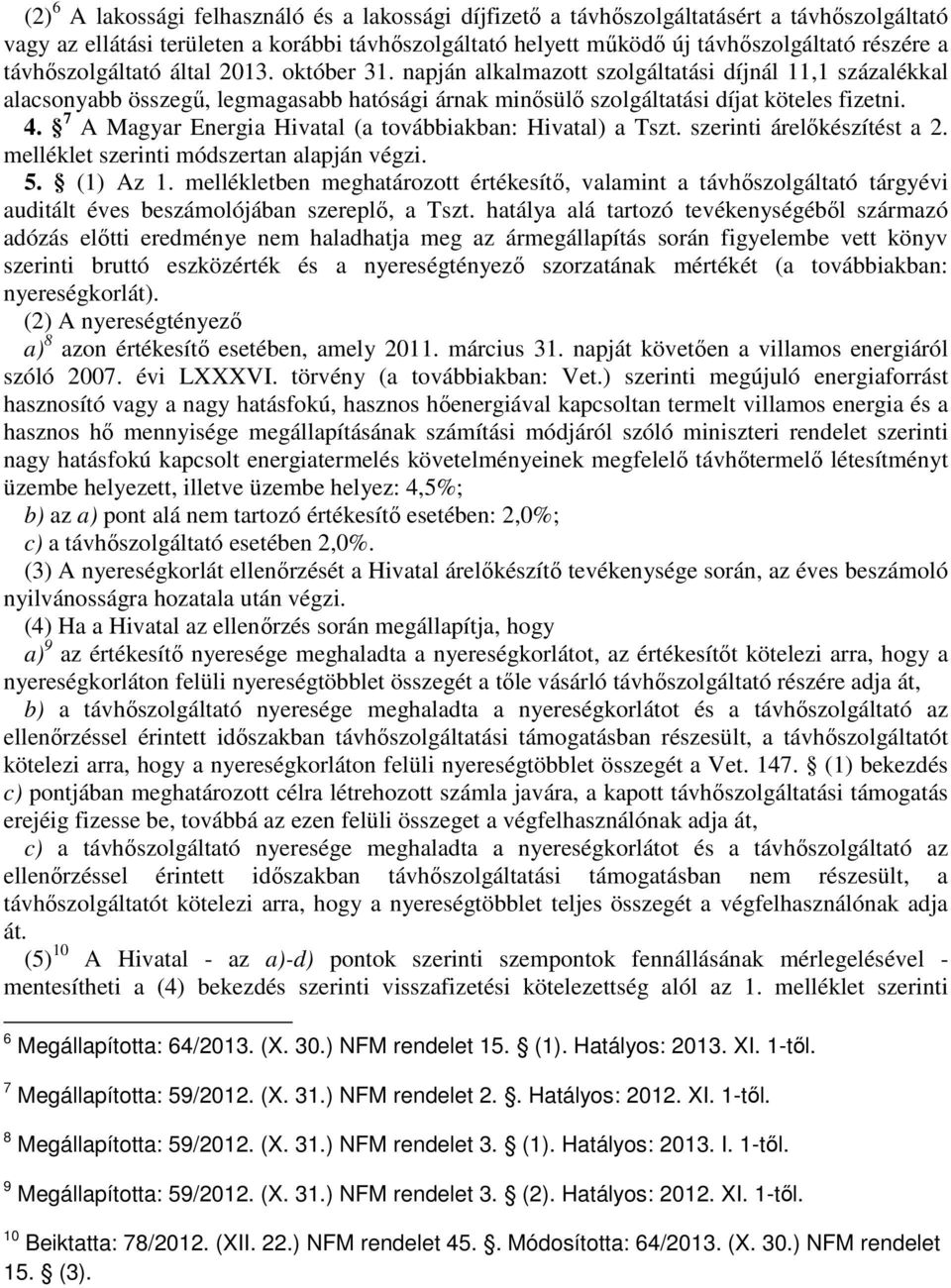 7 A Magyar Energia Hivatal (a továbbiakban: Hivatal) a Tszt. szerinti árelőkészítést a 2. melléklet szerinti módszertan alapján végzi. 5. (1) Az 1.