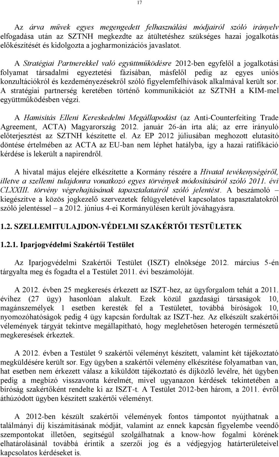 A Stratégiai Partnerekkel való együttműködésre 2012-ben egyfelől a jogalkotási folyamat társadalmi egyeztetési fázisában, másfelől pedig az egyes uniós konzultációkról és kezdeményezésekről szóló