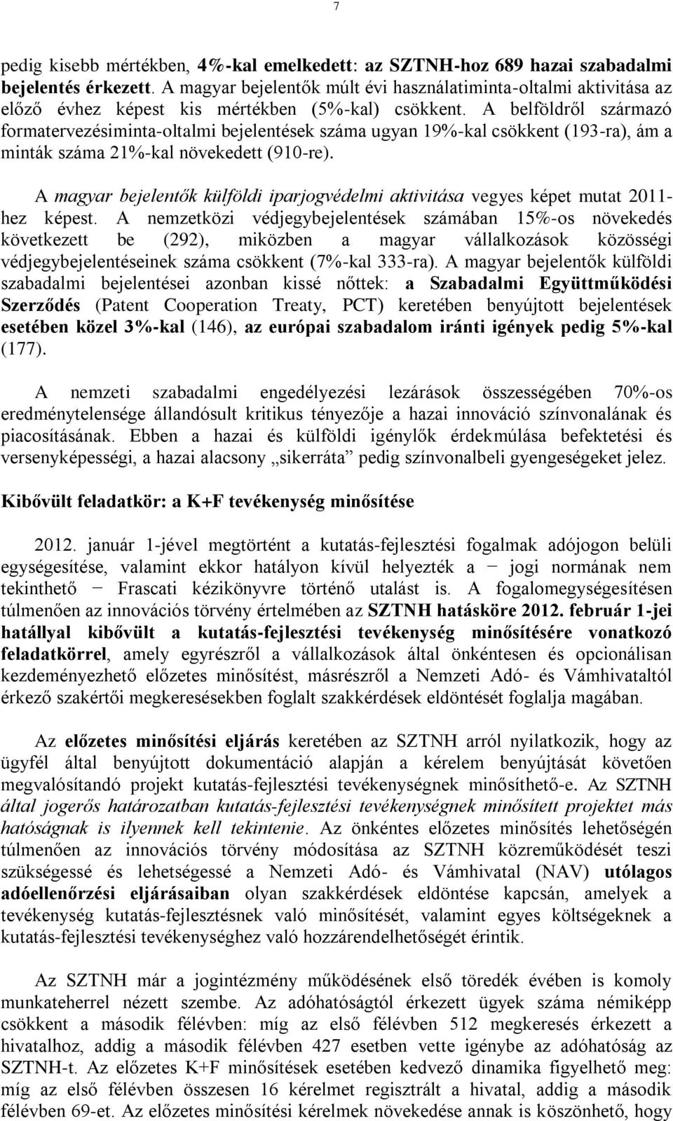 A belföldről származó formatervezésiminta-oltalmi bejelentések száma ugyan 19%-kal csökkent (193-ra), ám a minták száma 21%-kal növekedett (910-re).