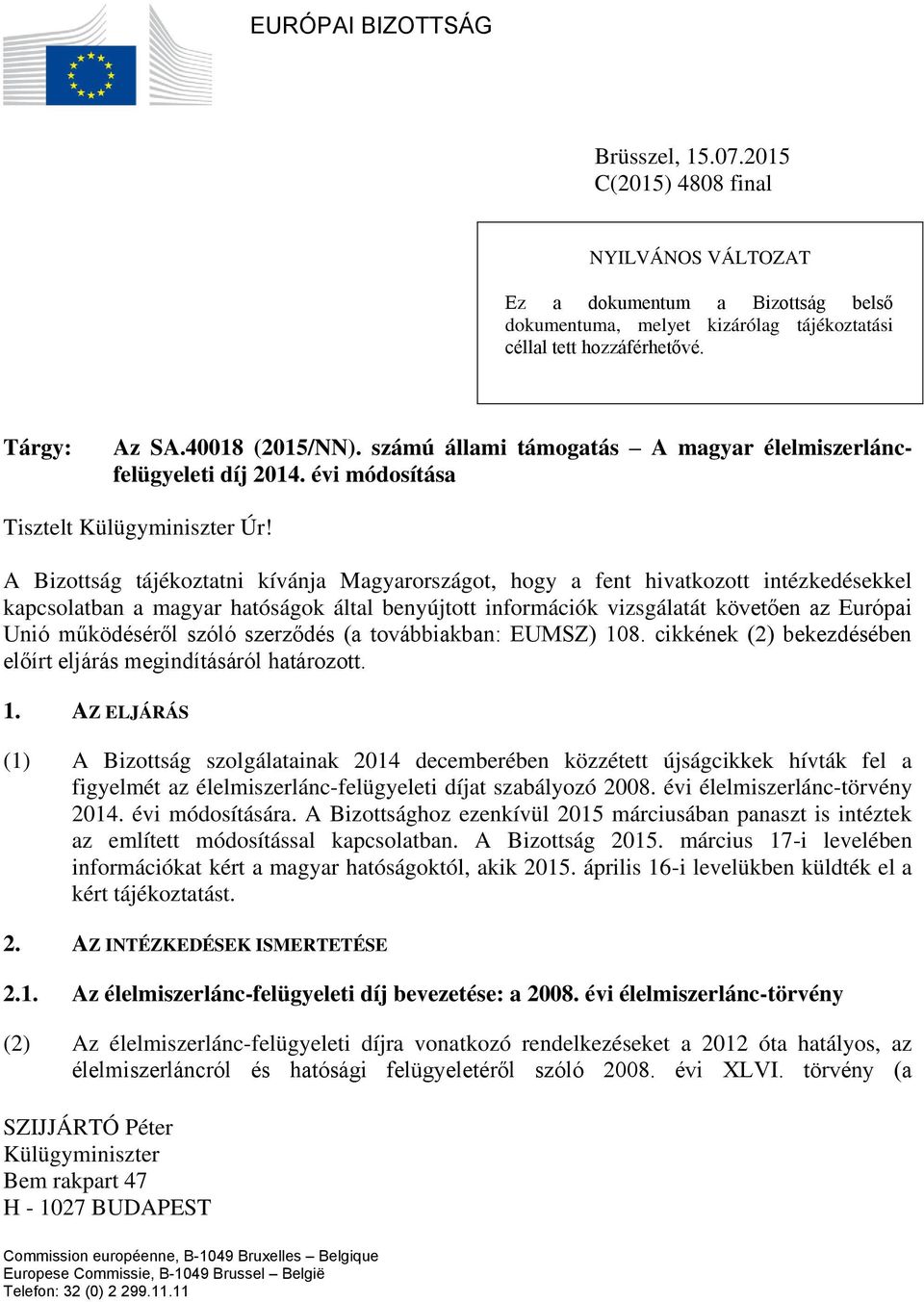 A Bizottság tájékoztatni kívánja Magyarországot, hogy a fent hivatkozott intézkedésekkel kapcsolatban a magyar hatóságok által benyújtott információk vizsgálatát követően az Európai Unió működéséről