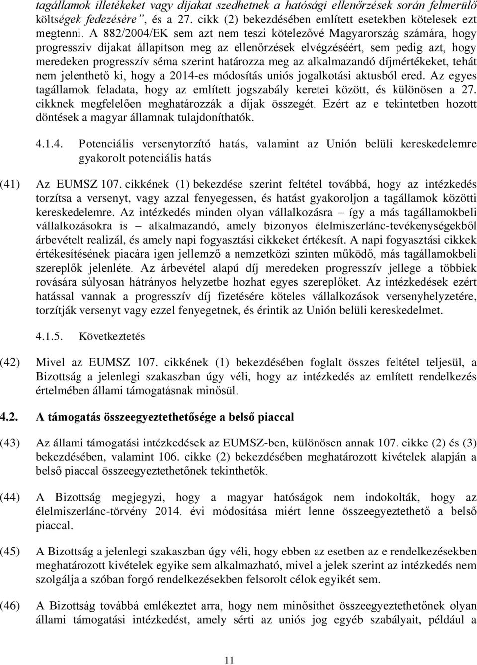 meg az alkalmazandó díjmértékeket, tehát nem jelenthető ki, hogy a 2014-es módosítás uniós jogalkotási aktusból ered.