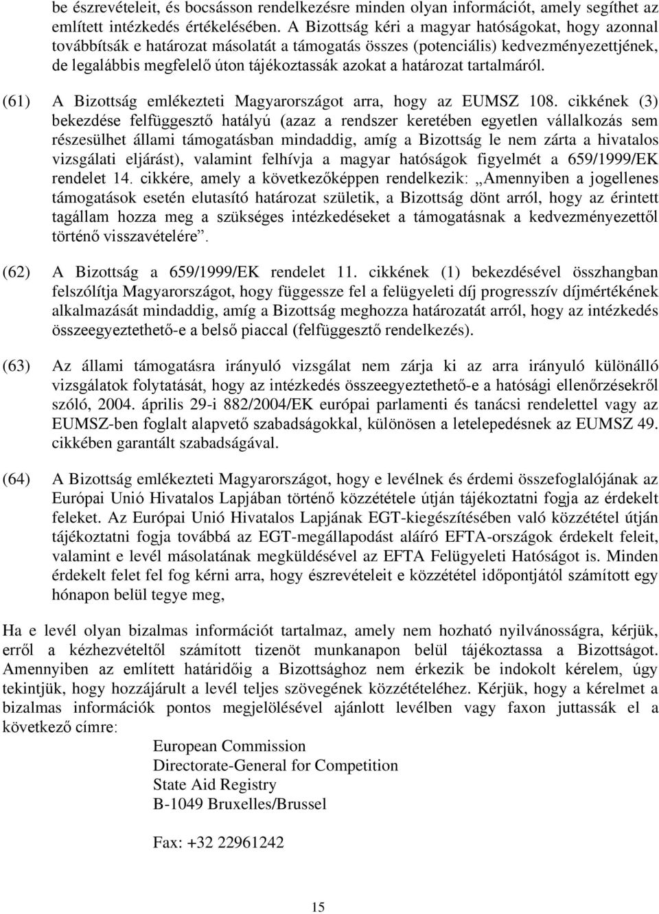 határozat tartalmáról. (61) A Bizottság emlékezteti Magyarországot arra, hogy az EUMSZ 108.