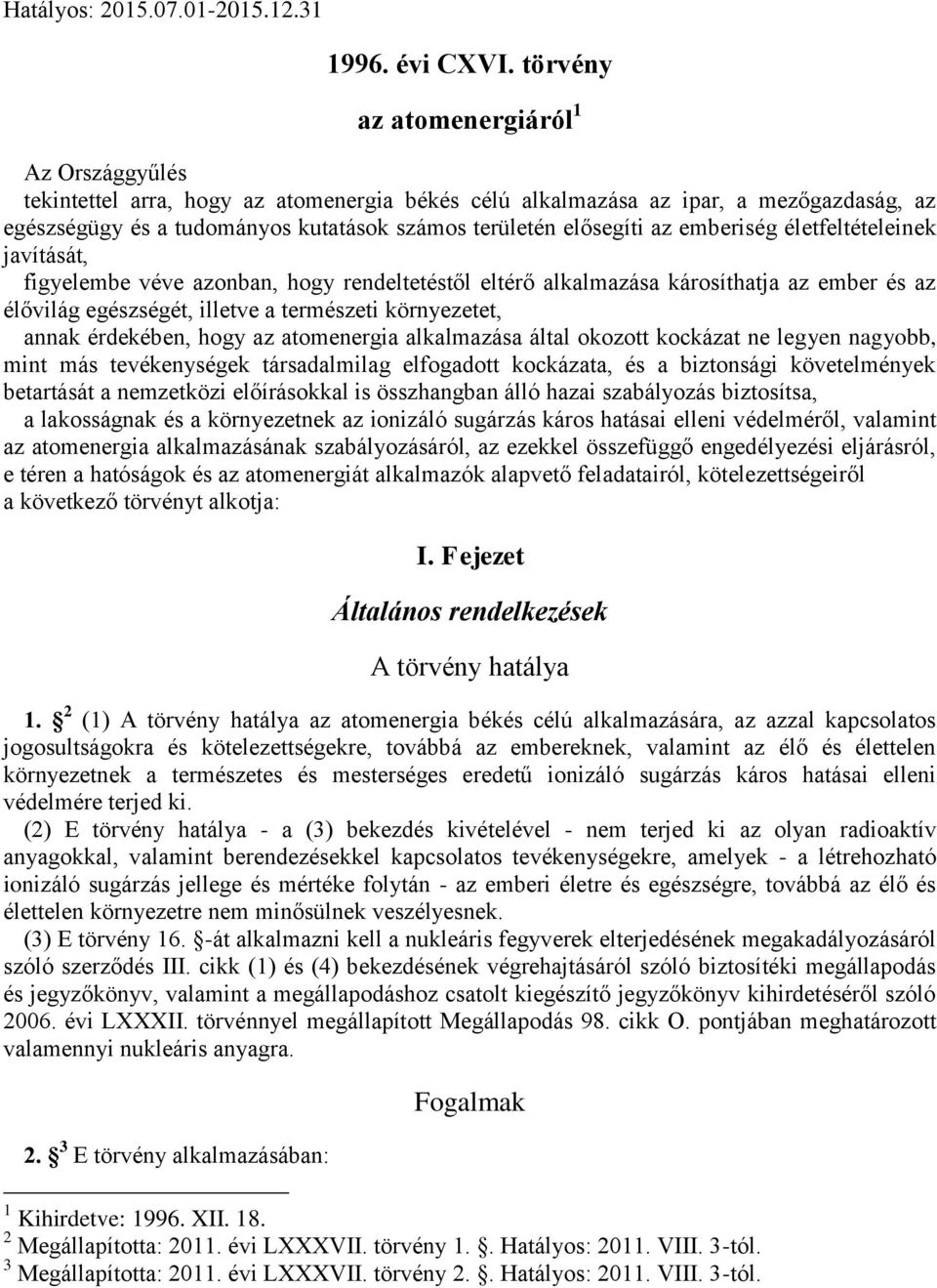 az emberiség életfeltételeinek javítását, figyelembe véve azonban, hogy rendeltetéstől eltérő alkalmazása károsíthatja az ember és az élővilág egészségét, illetve a természeti környezetet, annak