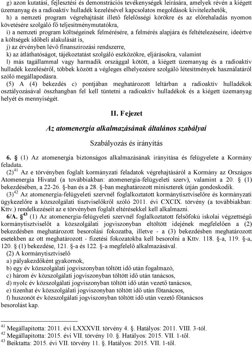feltételezéseire, ideértve a költségek időbeli alakulását is, j) az érvényben lévő finanszírozási rendszerre, k) az átláthatóságot, tájékoztatást szolgáló eszközökre, eljárásokra, valamint l) más